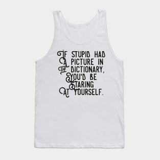 if stupid had a picture in the dictionary you'd be staring at yourself Tank Top